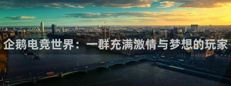一竞技官网地址：企鹅电竞世界：一群充满激情与梦想的玩家