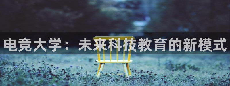 一竞技官网：电竞大学：未来科技教育的新模式