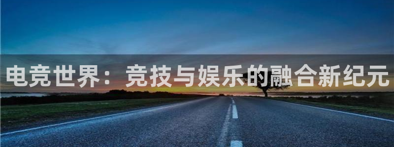 一竞技官网地址：电竞世界：竞技与娱乐的融合新纪元
