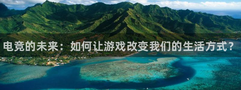 一竞技官网地址：电竞的未来：如何让游戏改变我们的生活方式？